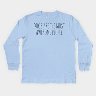 Dogs are the most awesome people Kids Long Sleeve T-Shirt